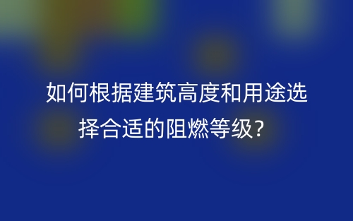 如何根據(jù)建筑高度和用途選擇合適的阻燃等級(jí)？(圖1)