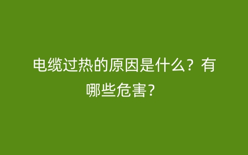 電纜過熱的原因是什么？有哪些危害？(圖1)